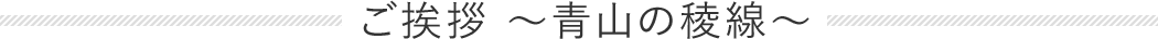 ご挨拶 〜青山の稜線〜